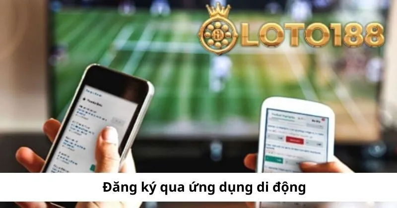 Đăng ký Loto188 qua ứng dụng di động