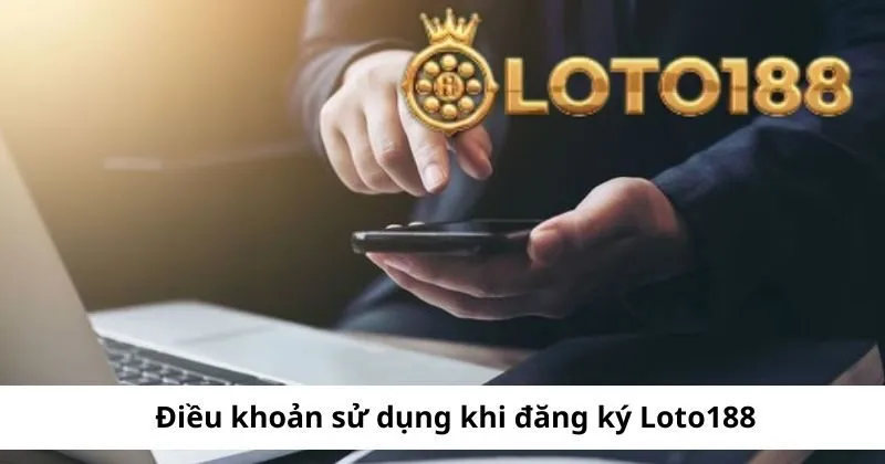 Điều khoản sử dụng khi đăng ký Loto188