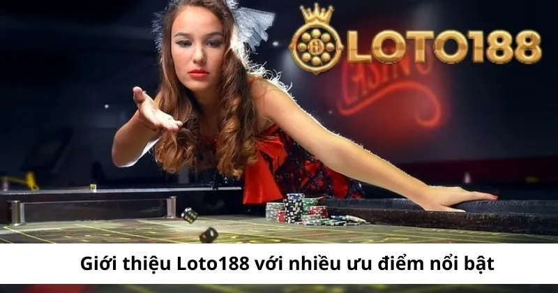 Giới thiệu các ưu điểm nổi bật tại Loto188