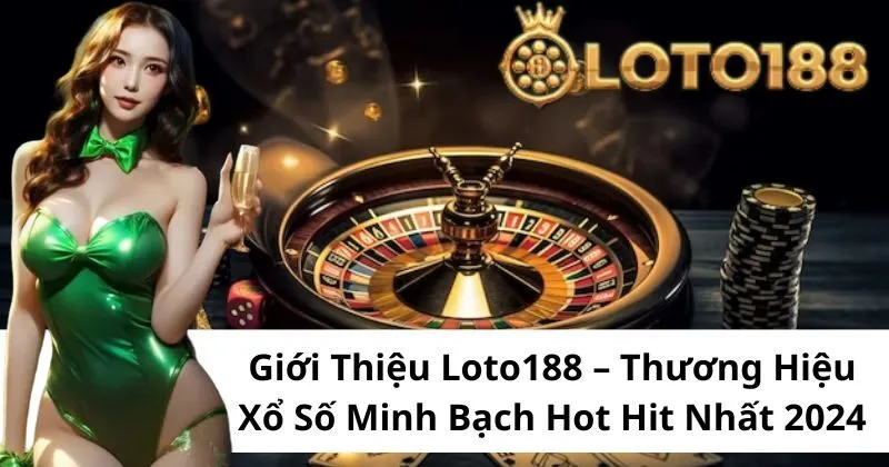 Giới thiệu sân chơi hàng đầu Loto188