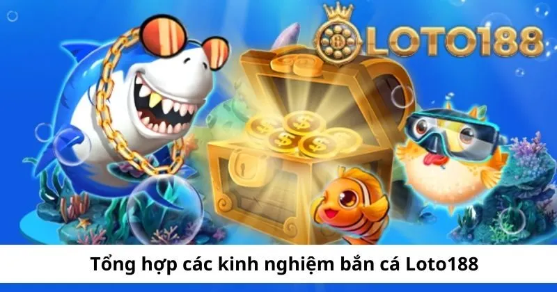 Kinh nghiệm săn cá Loto188 siêu đỉnh