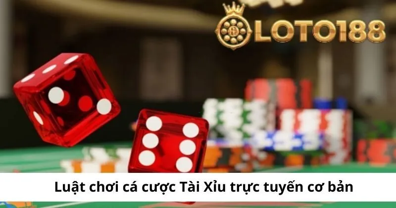 Luật chơi cá cược Tài Xỉu trực tuyến cơ bản