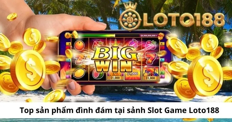 Top 3 sản phẩm đình đám tại sảnh Slot Game Loto188